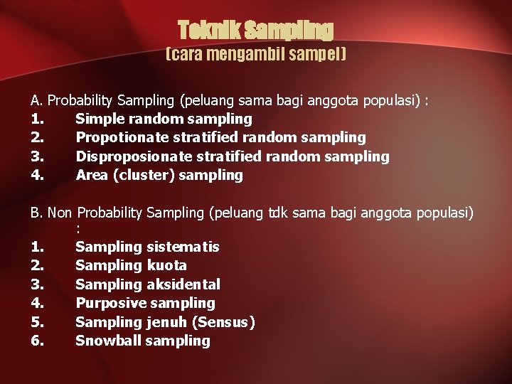 Teknik Sampling (cara mengambil sampel) A. Probability Sampling (peluang sama bagi anggota populasi) :