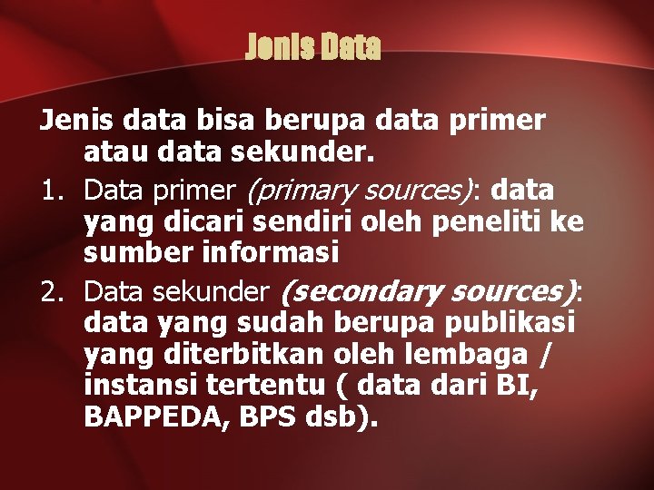 Jenis Data Jenis data bisa berupa data primer atau data sekunder. 1. Data primer