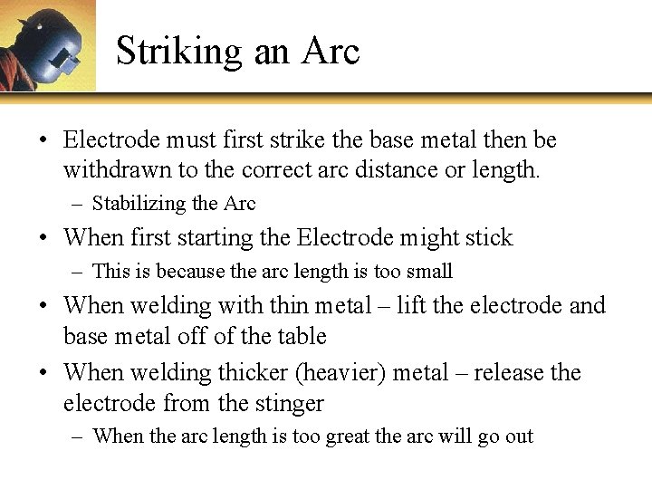 Striking an Arc • Electrode must first strike the base metal then be withdrawn