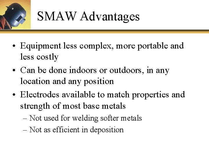 SMAW Advantages • Equipment less complex, more portable and less costly • Can be