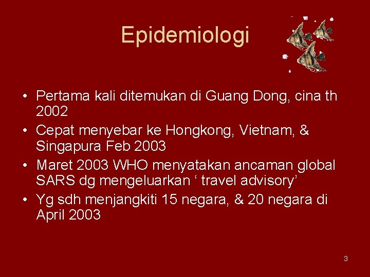 Epidemiologi • Pertama kali ditemukan di Guang Dong, cina th 2002 • Cepat menyebar