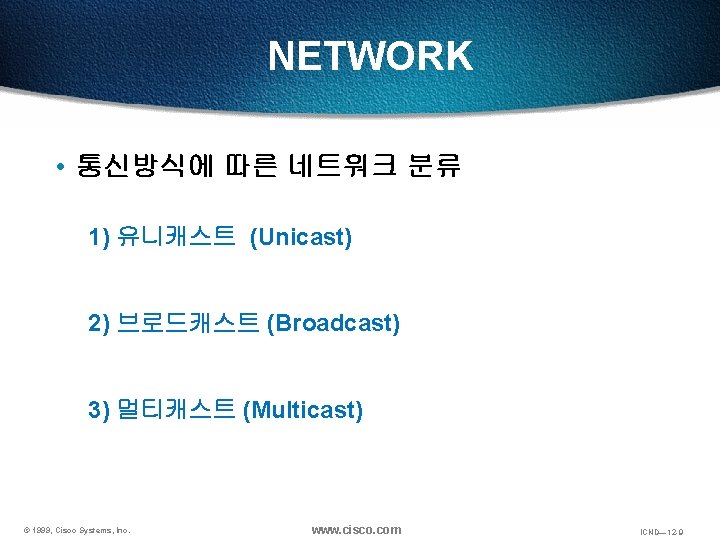 NETWORK • 통신방식에 따른 네트워크 분류 1) 유니캐스트 (Unicast) 2) 브로드캐스트 (Broadcast) 3) 멀티캐스트
