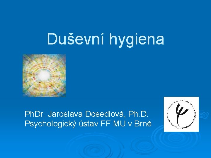 Duševní hygiena Ph. Dr. Jaroslava Dosedlová, Ph. D. Psychologický ústav FF MU v Brně