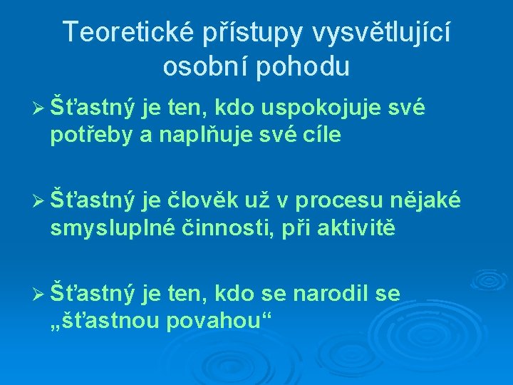 Teoretické přístupy vysvětlující osobní pohodu Ø Šťastný je ten, kdo uspokojuje své potřeby a