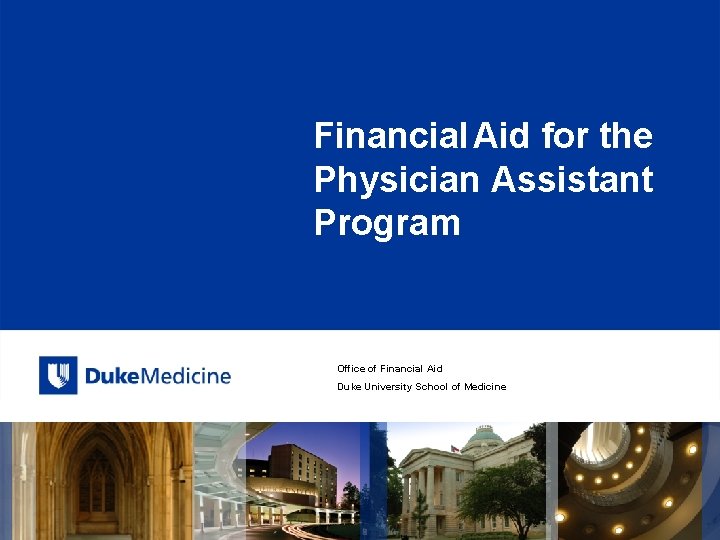 Financial Aid for the Physician Assistant Program Office of Financial Aid Duke University School