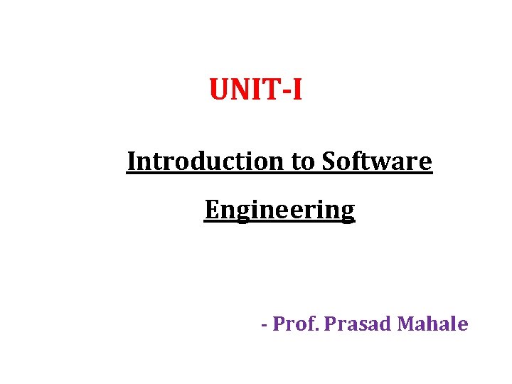 UNIT-I Introduction to Software Engineering - Prof. Prasad Mahale 