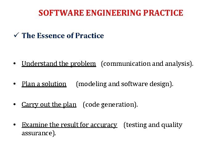 SOFTWARE ENGINEERING PRACTICE ü The Essence of Practice • Understand the problem (communication and