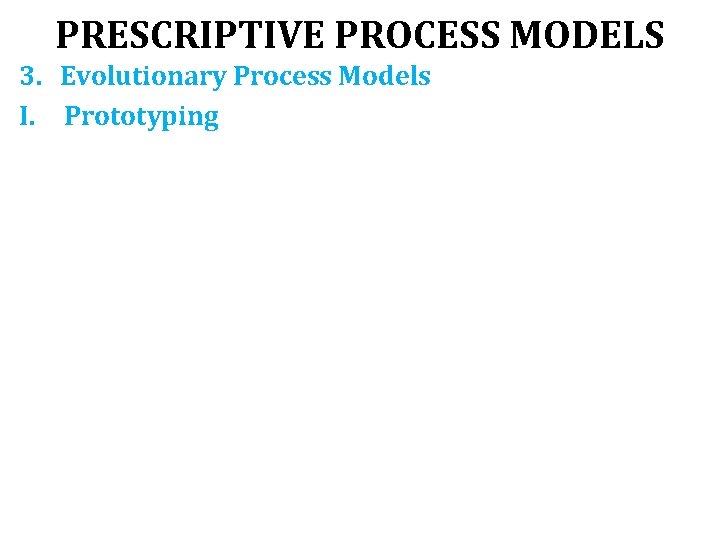 PRESCRIPTIVE PROCESS MODELS 3. Evolutionary Process Models I. Prototyping 