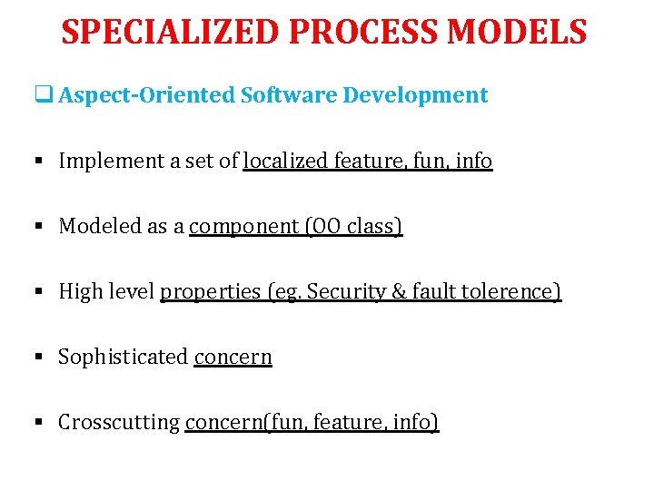 SPECIALIZED PROCESS MODELS q Aspect-Oriented Software Development § Implement a set of localized feature,