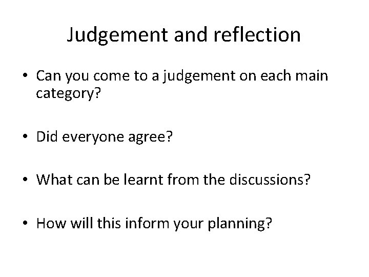 Judgement and reflection • Can you come to a judgement on each main category?