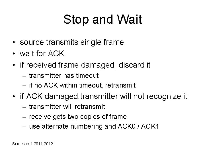 Stop and Wait • source transmits single frame • wait for ACK • if