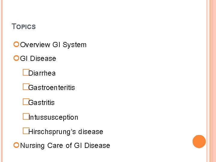 TOPICS Overview GI System GI Disease �Diarrhea �Gastroenteritis �Gastritis �Intussusception �Hirschsprung’s disease Nursing Care