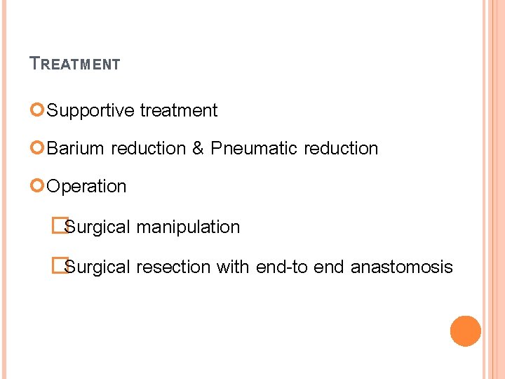 TREATMENT Supportive treatment Barium reduction & Pneumatic reduction Operation �Surgical manipulation �Surgical resection with