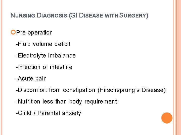 NURSING DIAGNOSIS (GI DISEASE WITH SURGERY) Pre-operation -Fluid volume deficit -Electrolyte imbalance -Infection of