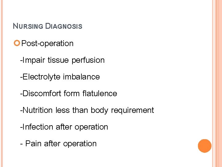 NURSING DIAGNOSIS Post-operation -Impair tissue perfusion -Electrolyte imbalance -Discomfort form flatulence -Nutrition less than