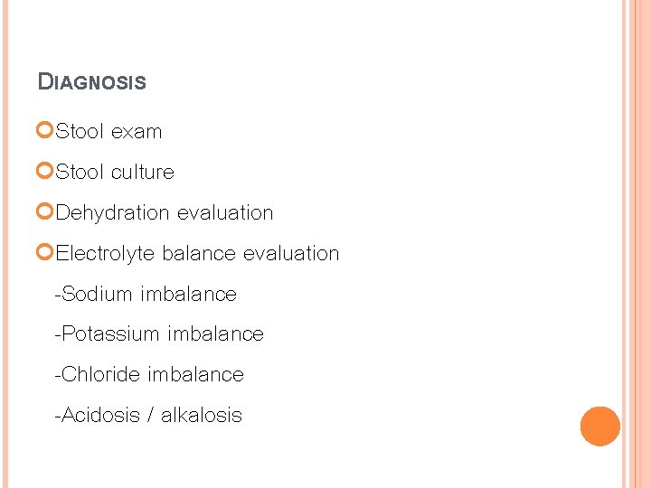 DIAGNOSIS Stool exam Stool culture Dehydration evaluation Electrolyte balance evaluation -Sodium imbalance -Potassium imbalance