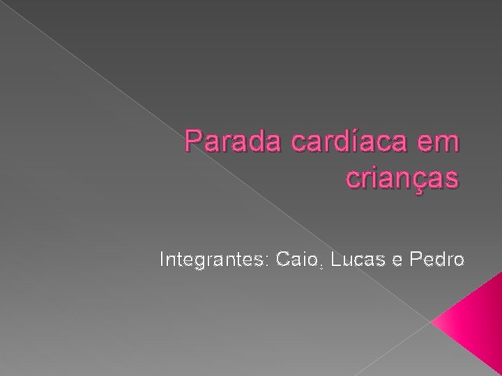 Parada cardíaca em crianças Integrantes: Caio, Lucas e Pedro 