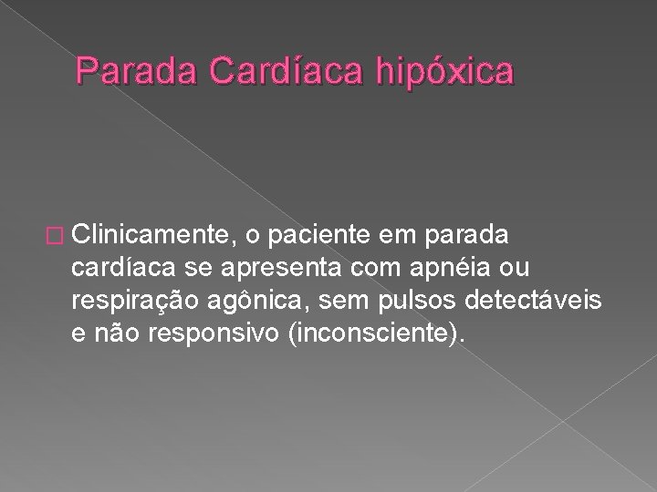 Parada Cardíaca hipóxica � Clinicamente, o paciente em parada cardíaca se apresenta com apnéia