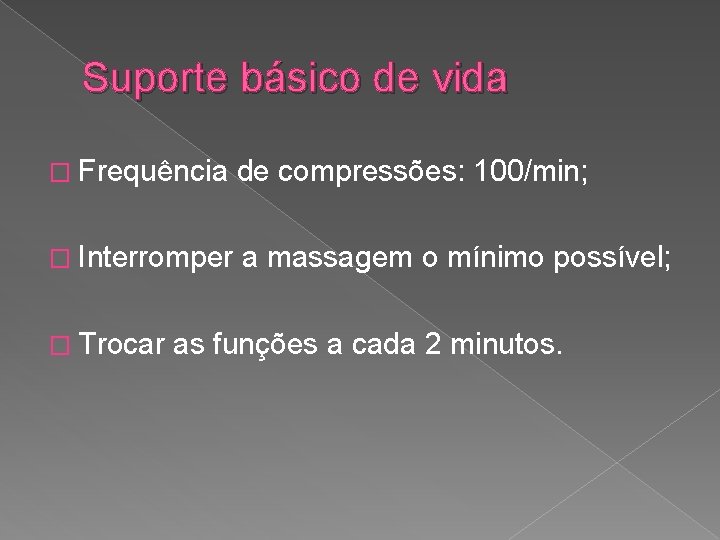 Suporte básico de vida � Frequência de compressões: 100/min; � Interromper a massagem o