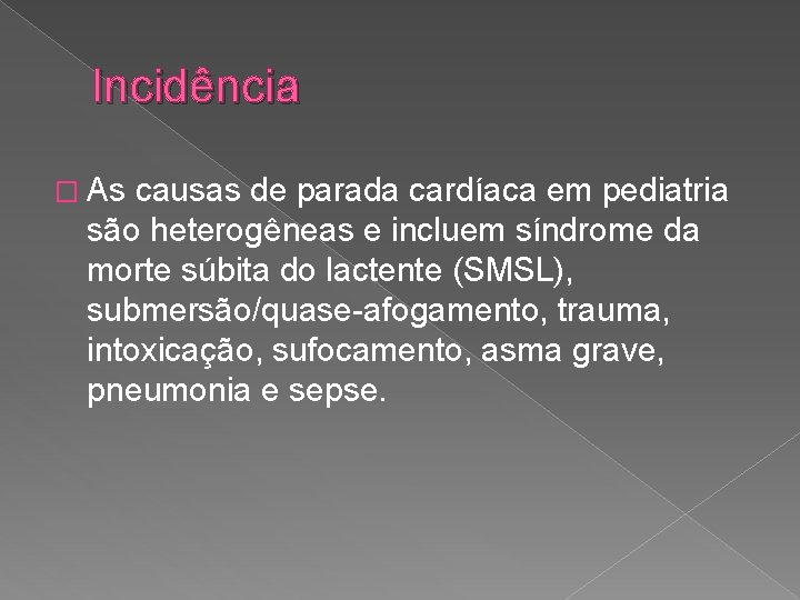 Incidência � As causas de parada cardíaca em pediatria são heterogêneas e incluem síndrome