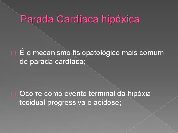 Parada Cardíaca hipóxica � É o mecanismo fisiopatológico mais comum de parada cardíaca; �