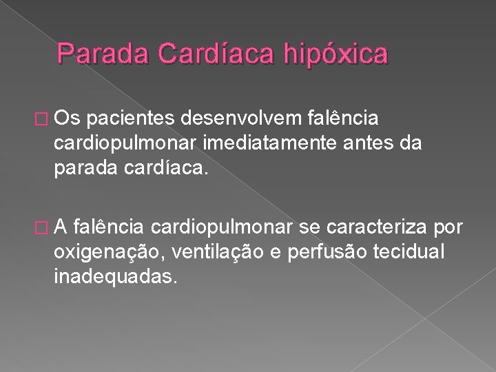 Parada Cardíaca hipóxica � Os pacientes desenvolvem falência cardiopulmonar imediatamente antes da parada cardíaca.