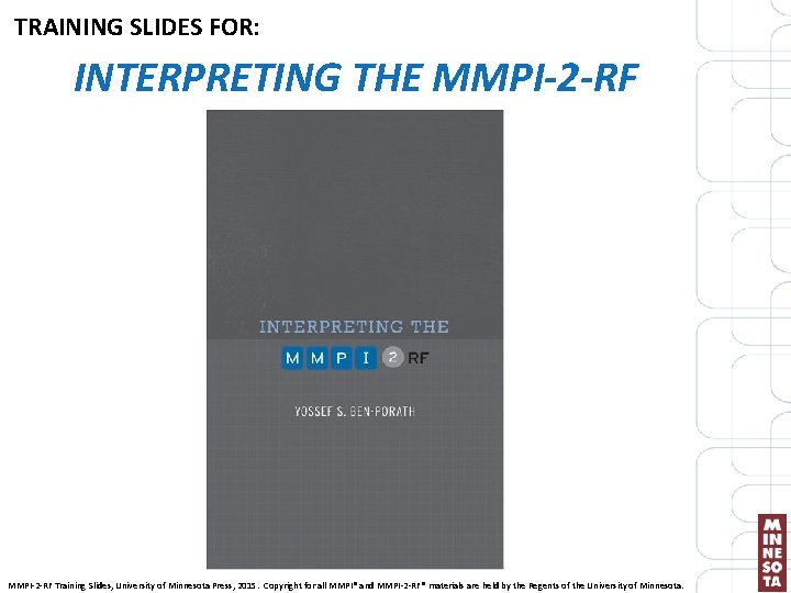 TRAINING SLIDES FOR: INTERPRETING THE MMPI-2 -RF Training Slides, University of Minnesota Press, 2015.