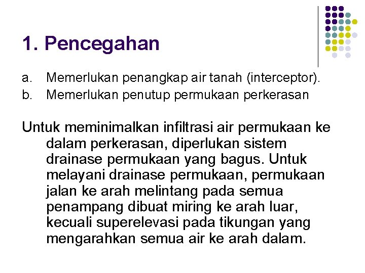 1. Pencegahan a. Memerlukan penangkap air tanah (interceptor). b. Memerlukan penutup permukaan perkerasan Untuk 1. Pencegahan a. Memerlukan penangkap air tanah (interceptor). b. Memerlukan penutup permukaan perkerasan Untuk