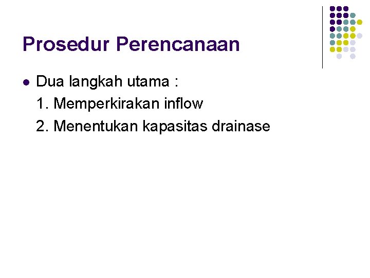 Prosedur Perencanaan l Dua langkah utama : 1. Memperkirakan inflow 2. Menentukan kapasitas drainase