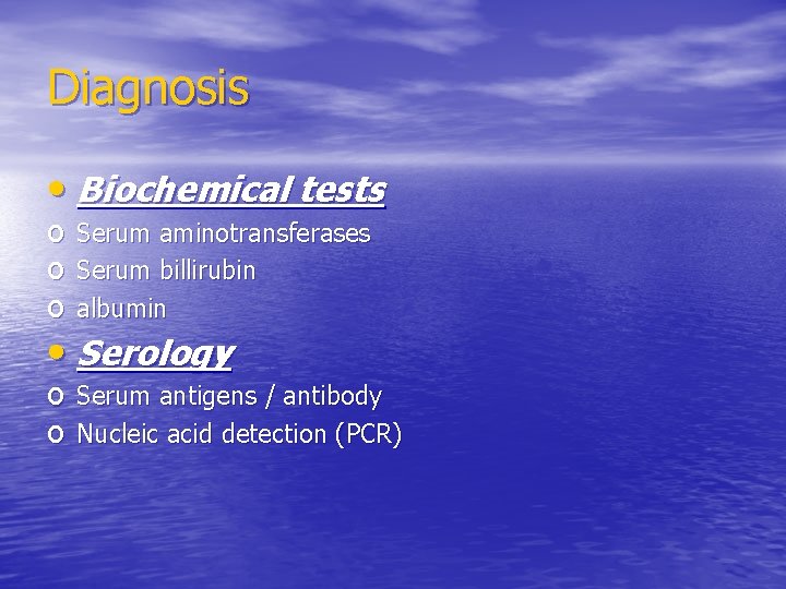 Diagnosis • Biochemical tests o Serum aminotransferases o Serum billirubin o albumin • Serology