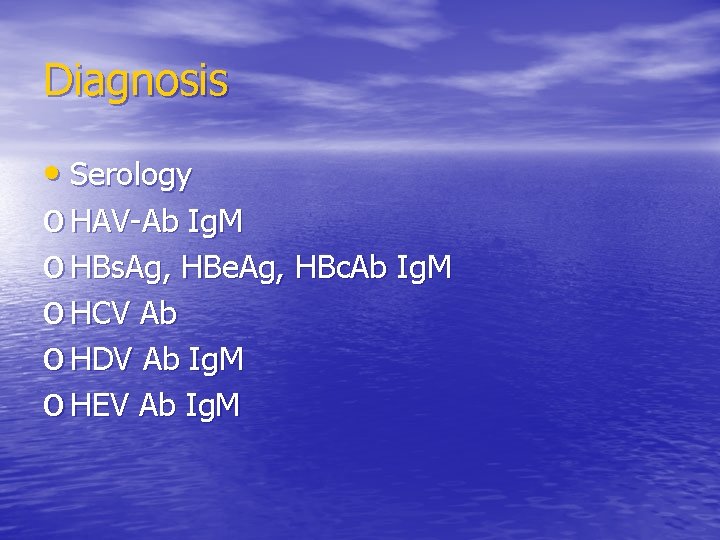 Diagnosis • Serology o HAV-Ab Ig. M o HBs. Ag, HBe. Ag, HBc. Ab