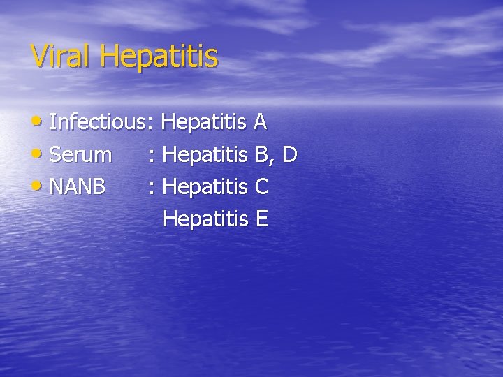 Viral Hepatitis • Infectious: Hepatitis A • Serum : Hepatitis B, D • NANB