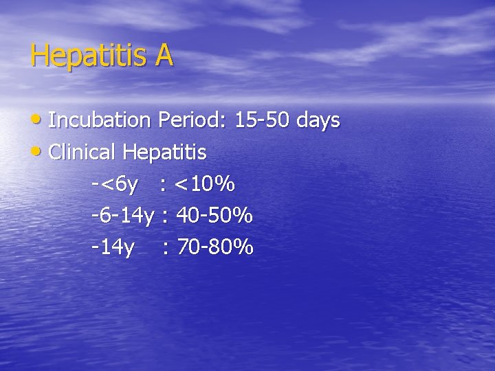Hepatitis A • Incubation Period: 15 -50 days • Clinical Hepatitis -<6 y :