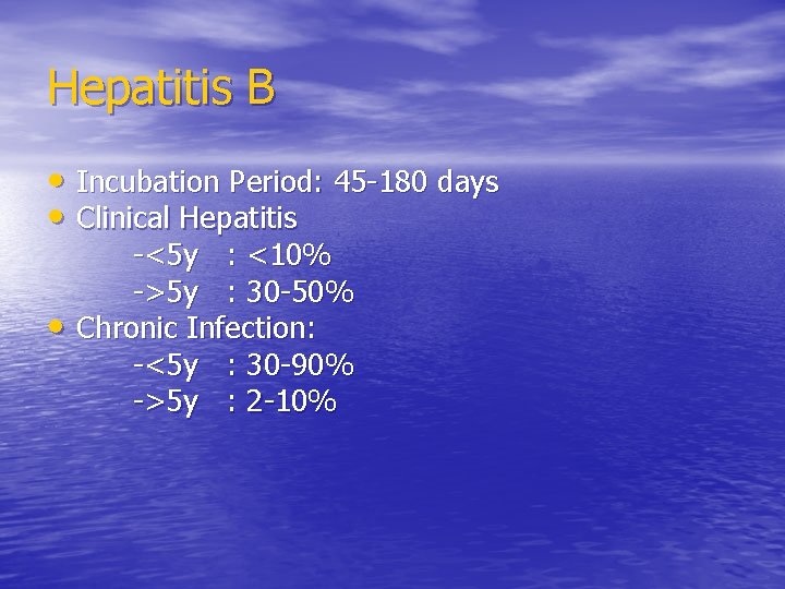 Hepatitis B • Incubation Period: 45 -180 days • Clinical Hepatitis • -<5 y