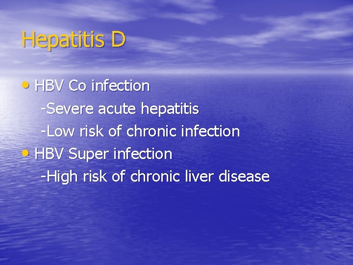 Hepatitis D • HBV Co infection -Severe acute hepatitis -Low risk of chronic infection