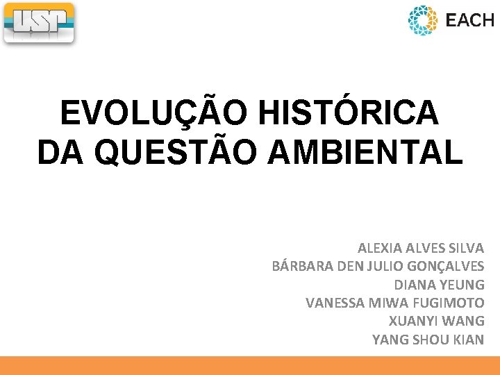 EVOLUÇÃO HISTÓRICA DA QUESTÃO AMBIENTAL ALEXIA ALVES SILVA BÁRBARA DEN JULIO GONÇALVES DIANA YEUNG