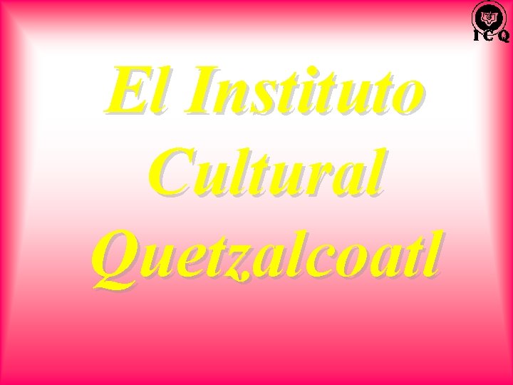 El Instituto Cultural Quetzalcoatl 