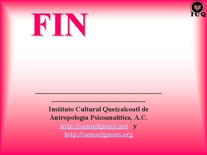 FIN -----------------------------------------------Instituto Cultural Quetzalcoatl de Antropología Psicoanalítica, A. C. http: //samaelgnosis. net y http: