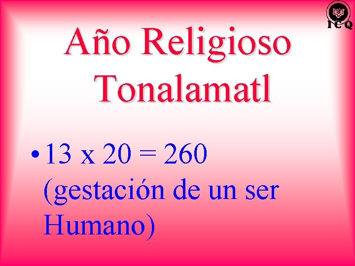 Año Religioso Tonalamatl • 13 x 20 = 260 (gestación de un ser Humano)