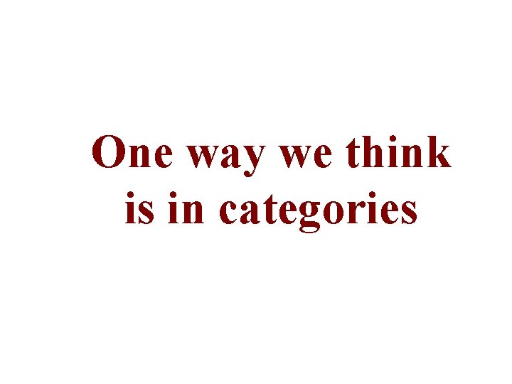 One way we think is in categories 