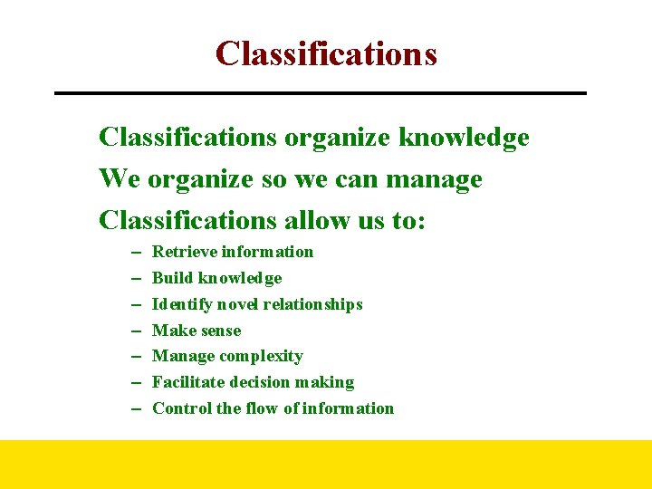 Classifications organize knowledge We organize so we can manage Classifications allow us to: –