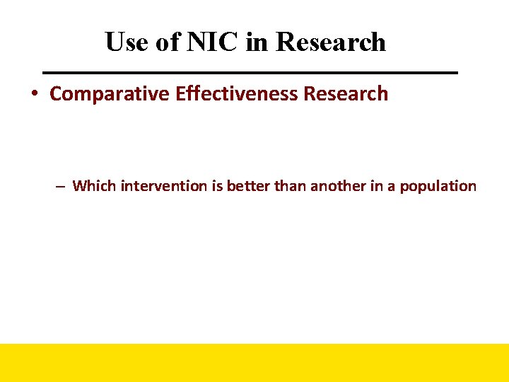 Use of NIC in Research • Comparative Effectiveness Research – Which intervention is better