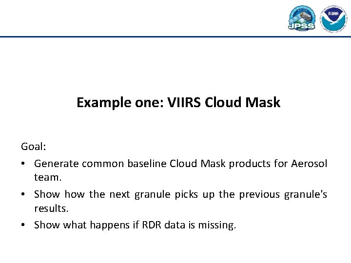 Example one: VIIRS Cloud Mask Goal: • Generate common baseline Cloud Mask products for