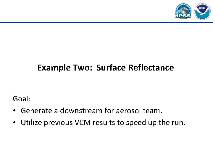 Example Two: Surface Reflectance Goal: • Generate a downstream for aerosol team. • Utilize