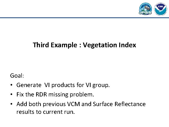 Third Example : Vegetation Index Goal: • Generate VI products for VI group. •