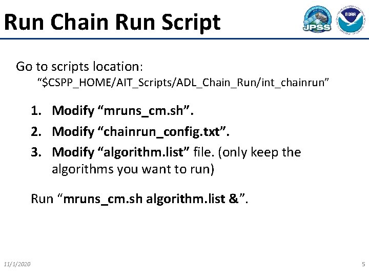 Run Chain Run Script Go to scripts location: “$CSPP_HOME/AIT_Scripts/ADL_Chain_Run/int_chainrun” 1. Modify “mruns_cm. sh”. 2.