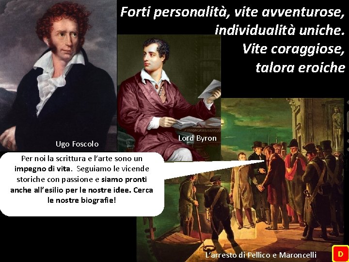 Forti personalità, vite avventurose, individualità uniche. Vite coraggiose, talora eroiche Ugo Foscolo Lord Byron