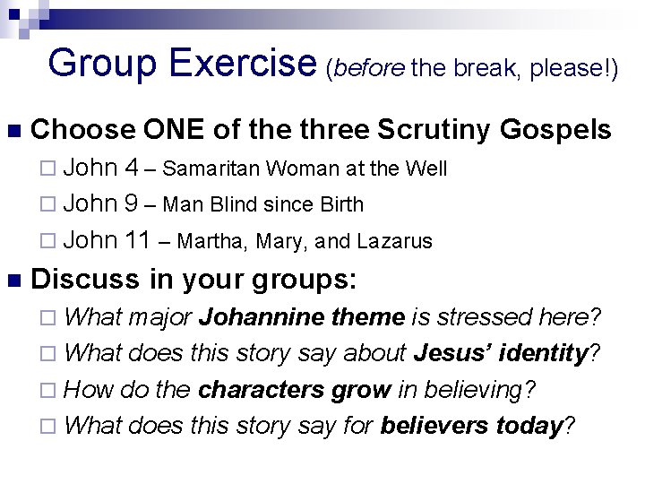 Group Exercise (before the break, please!) n Choose ONE of the three Scrutiny Gospels