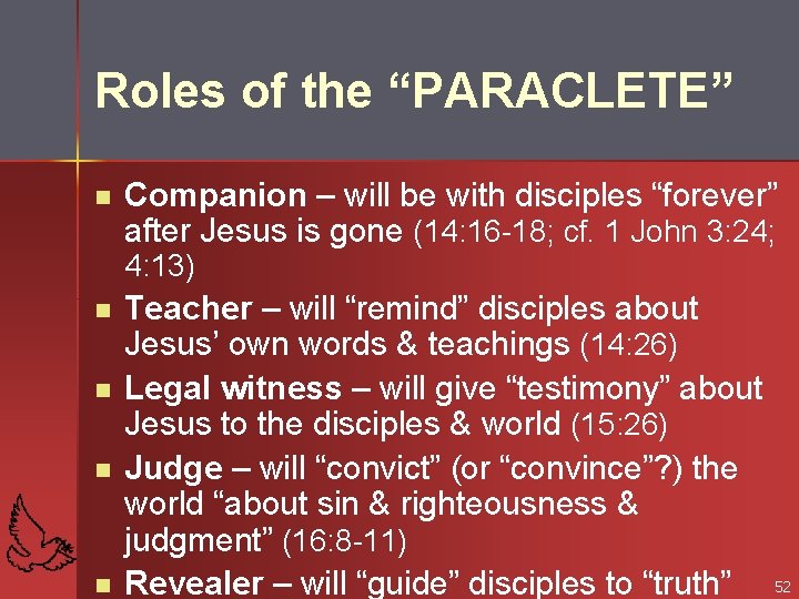 Roles of the “PARACLETE” n Companion – will be with disciples “forever” after Jesus