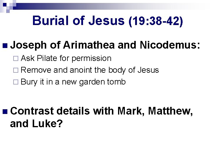 Burial of Jesus (19: 38 -42) n Joseph of Arimathea and Nicodemus: ¨ Ask